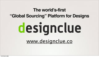 www.designclue.co
The world’s-first
“Global Sourcing” Platform for Designs
13年6月26日水曜日
 