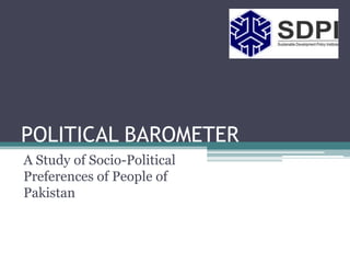 POLITICAL BAROMETER
A Study of Socio-Political
Preferences of People of
Pakistan
 