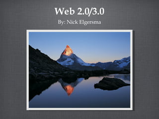Web 2.0/3.0
By: Nick Elgersma
 