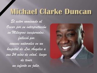 El actor nominado al
Oscar por su interpretación
 en Milagros inesperados,
         falleció por
   causas naturales en un
 hospital de Los Ángeles a
sus 54 años de edad, luego
           de tener
     un infarto en julio.
 