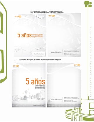 SOPORTE GRÁFICO PRACTICA EMPRESARIA




-   Cuadernos de regalo de 5 años de aniversario de la empresa.
 