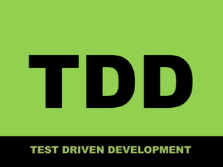 TEST DRIVEN DEVELOPMENT
 