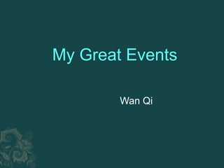 My Great Events

        Wan Qi
 