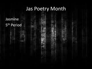 Jas Poetry Month
Jasmine
5th Period
 