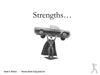 Strengths…




Sarah A. Reeves · Reeves.Sarah.A [at] gmail.com
 
