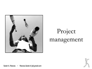 Project
                                                  management


Sarah A. Reeves · Reeves.Sarah.A [at] gmail.com
 
