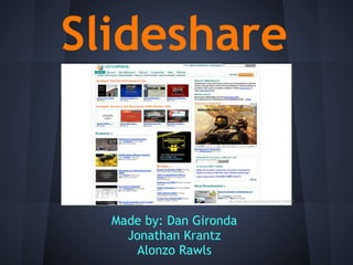 Slideshare
Made by: Dan Gironda
Jonathan Krantz
Alonzo Rawls
http://www.flickr.com/photos/jcolman/2911499507/
 