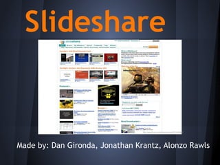Slideshare
Made by: Dan Gironda, Jonathan Krantz, Alonzo Rawls
http://www.flickr.com/photos/jcolman/2911499507/
 