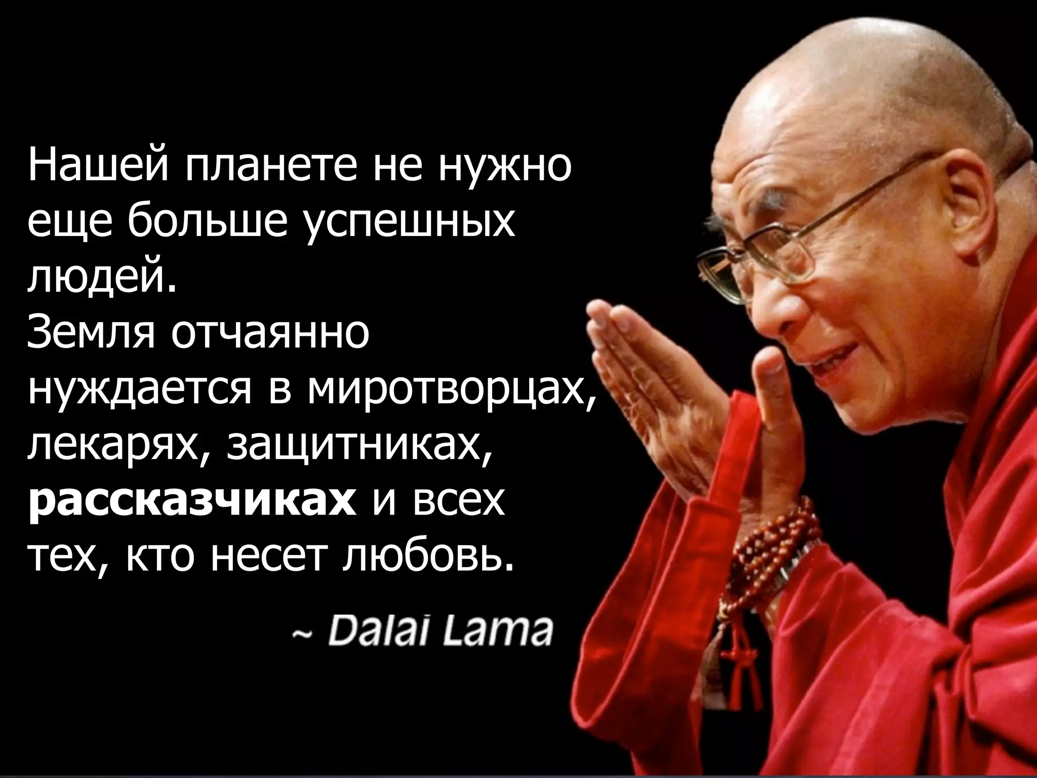 Нашей планете не нужно
еще больше успешных
людей.
Земля отчаянно
нуждается в миротворцах,
лекарях, защитниках,
рассказчиках и всех
тех, кто несет любовь.
 