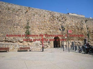 Aniriem al museu de Tarragona. L?entrada
seria gratu?ta per a tots
 
