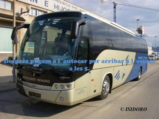 Desprs pugem a l?autocar per arribar a l?escola
a les 5.
 