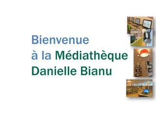 Bienvenue
à la Médiathèque
Danielle Bianu
 