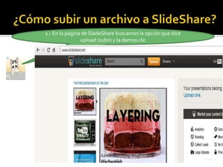 1.- En la pagina de SladeShare buscamos la opción que dice
upload (subir) y la damos clic
 