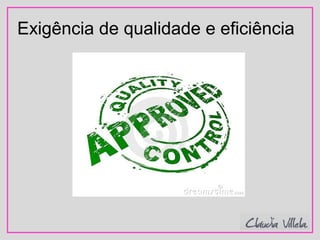 Exigência de qualidade e eficiência
 