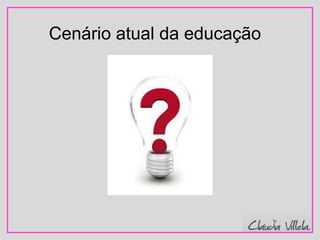 Cenário atual da educação
 