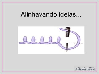 Alinhavando ideias...
 