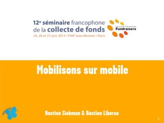 Mobilisons sur mobile
Bastien Siebman & Bastien Libersa
1
 