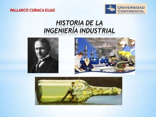PALLARCO CURACA ELIAS
HISTORIA DE LA
INGENIERÍA INDUSTRIAL
 