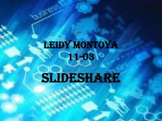 Leidy Montoya
11-03
slideshare
 