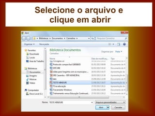 Selecione o arquivo e
clique em abrir
 