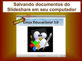 Salvando documentos do
Slideshare em seu computador
 