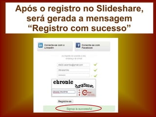 Após o registro no Slideshare,
será gerada a mensagem
“Registro com sucesso”
 