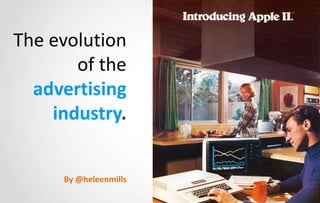 The evolution
of the
advertising
industry.
By @heleenmills
 