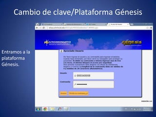 Cambio de clave/Plataforma Génesis
Entramos a la
plataforma
Génesis.
 