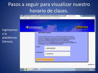 Pasos a seguir para visualizar nuestro
horario de clases.
Ingresamos
a la
plataforma
Génesis.
 