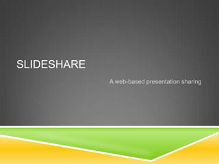 SLIDESHARE
A web-based presentation sharing
 