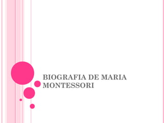 BIOGRAFIA DE MARIA
MONTESSORI
 