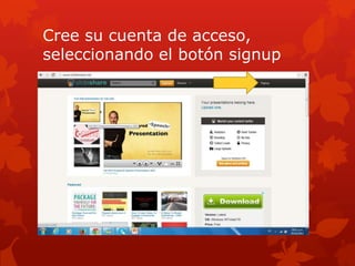 Cree su cuenta de acceso,
seleccionando el botón signup