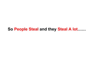 So People Steal and they Steal A lot……
 