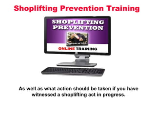 As well as what action should be taken if you have
witnessed a shoplifting act in progress.
 