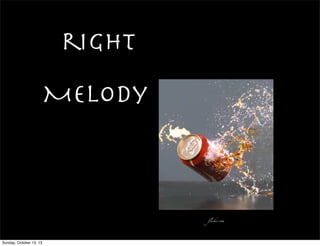 right
Melody
flickr.com
Sunday, October 13, 13