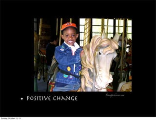 • positive change
Sunday, October 13, 13
&tma'arkcorner.com