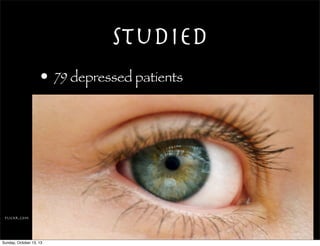 Studied
• 79 depressed patients
flickr.com
Sunday, October 13, 13