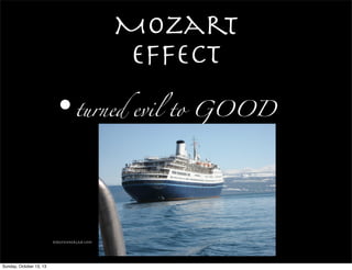 Mozart
effect
•turned evil to GOOD
djdesighnerlab.com
Sunday, October 13, 13