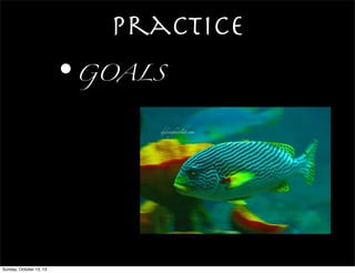 Practice
•GOALS
djdesighnerlab.com
Sunday, October 13, 13