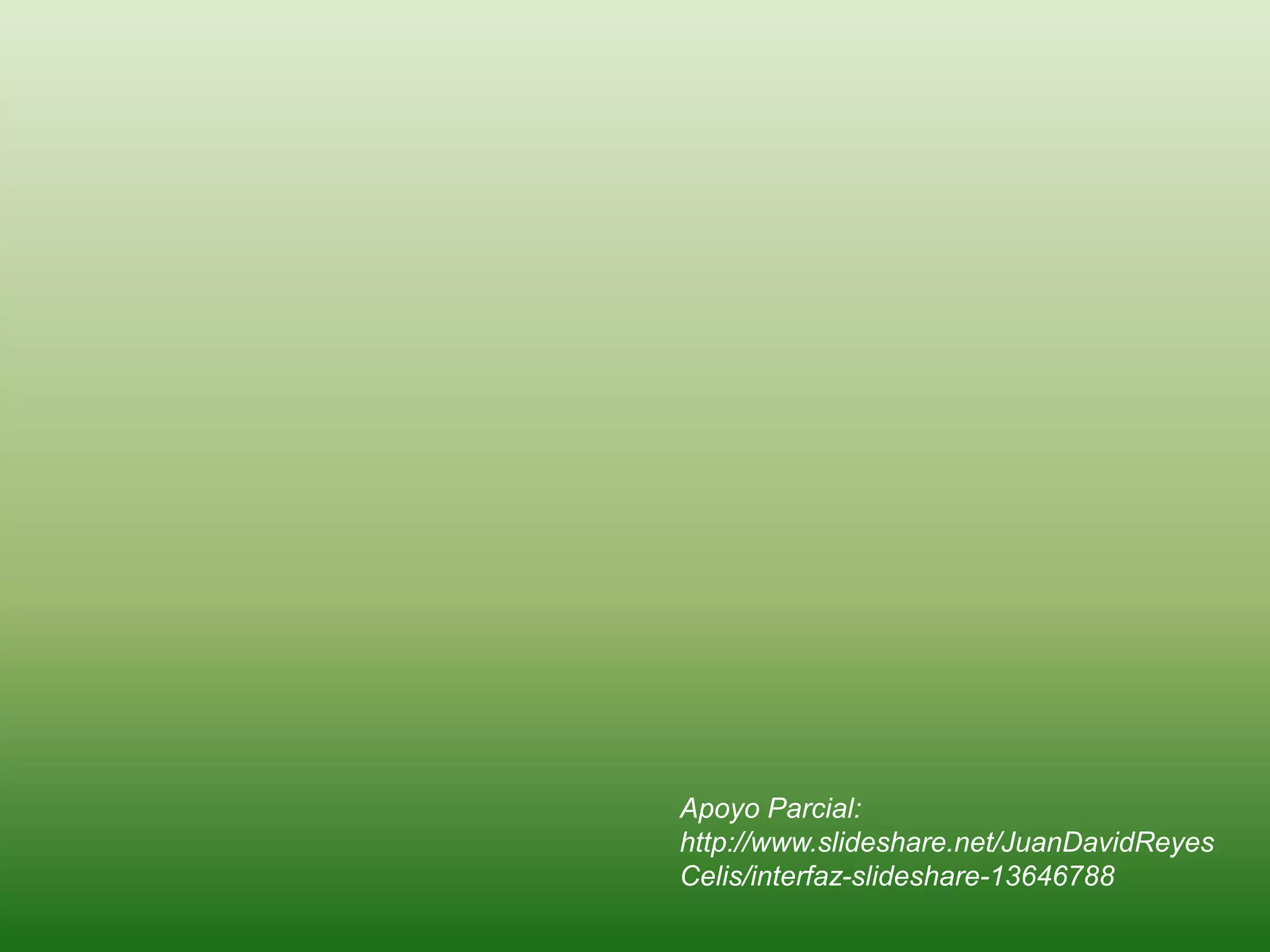 Apoyo Parcial:
http://www.slideshare.net/JuanDavidReyes
Celis/interfaz-slideshare-13646788

 