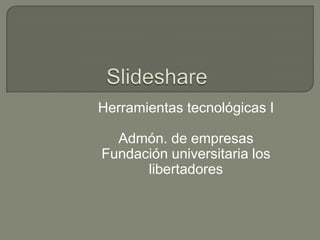 Herramientas tecnológicas I

Admón. de empresas
Fundación universitaria los
libertadores

 