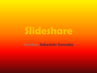 Slideshare
Nombre: Sebastián Gonzales

 