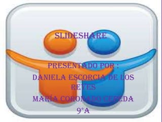 Slideshare
Presentado por :
Daniela Escorcia De Los
Reyes
María Coronado Cepeda
9°a

 