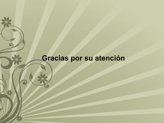Gracias por su atención

 