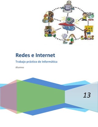 Redes e Internet
Trabajo práctico de Informática
Alumno

13

 