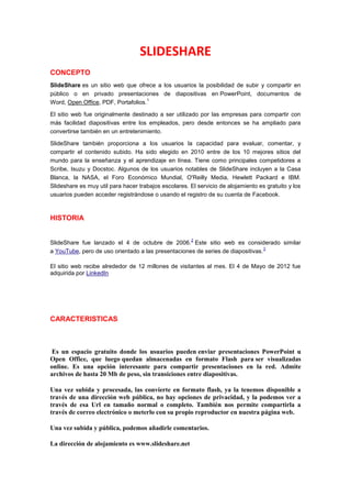 SLIDESHARE
CONCEPTO
SlideShare es un sitio web que ofrece a los usuarios la posibilidad de subir y compartir en
público o ...