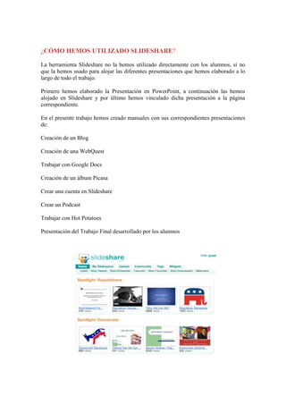 ¿CÓMO HEMOS UTILIZADO SLIDESHARE?
La herramienta Slideshare no la hemos utilizado directamente con los alumnos, si no
que ...