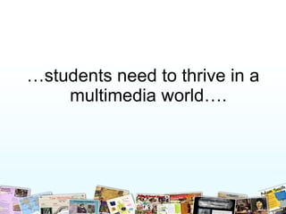 … students need to thrive in a multimedia world…. 
