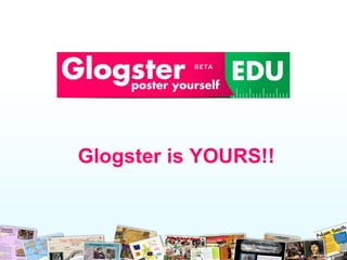 Glogster is YOURS!! 
