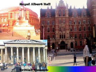 Royal Albert Hall

British Museum

 